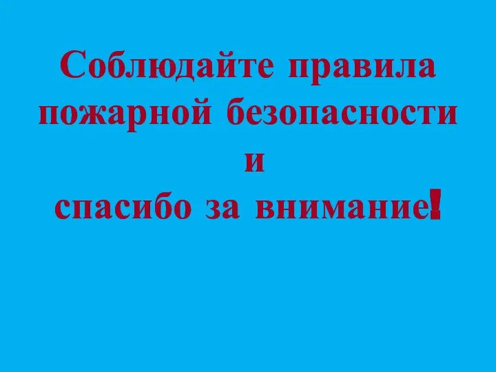 Соблюдайте правила пожарной безопасности и спасибо за внимание!