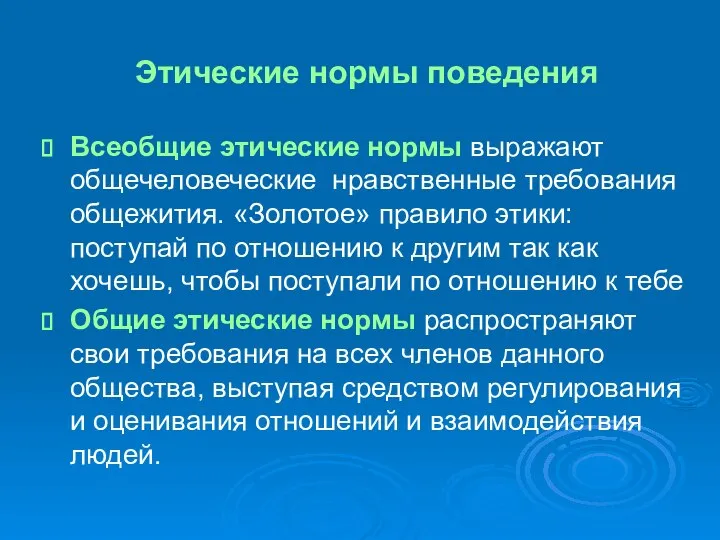 Этические нормы поведения Всеобщие этические нормы выражают общечеловеческие нравственные требования общежития.