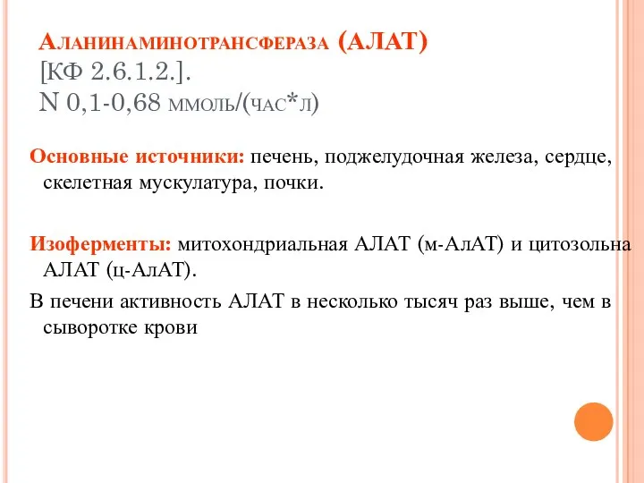 Аланинаминотрансфераза (АЛАТ) [КФ 2.6.1.2.]. N 0,1-0,68 ммоль/(час*л) Основные источники: печень, поджелудочная