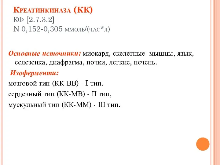 Креатинкиназа (КК) КФ [2.7.3.2] N 0,152-0,305 ммоль/(час*л) Основные источники: миокард, скелетные