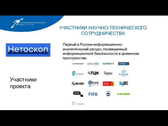 УЧАСТНИКИ НАУЧНО-ТЕХНИЧЕСКОГО СОТРУДНИЧЕСТВА Первый в России информационно-аналитический ресурс, посвященный информационной безопасности в доменном пространстве. Участники проекта