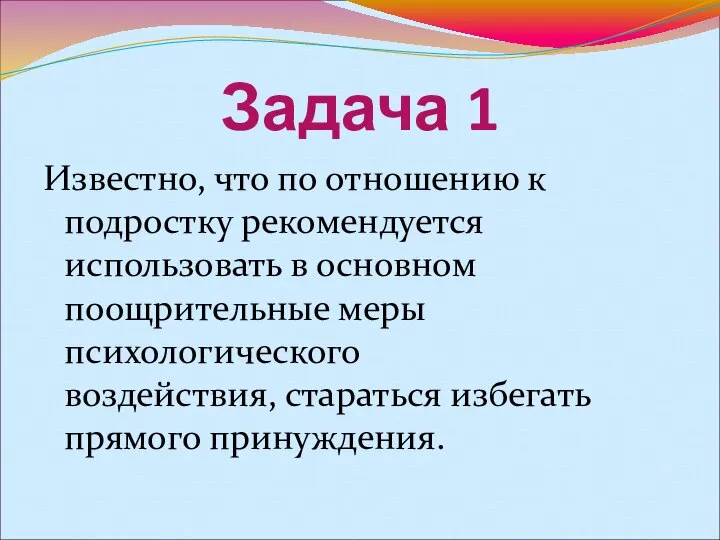 Задача 1 Известно, что по отношению к подростку рекомендуется использовать в