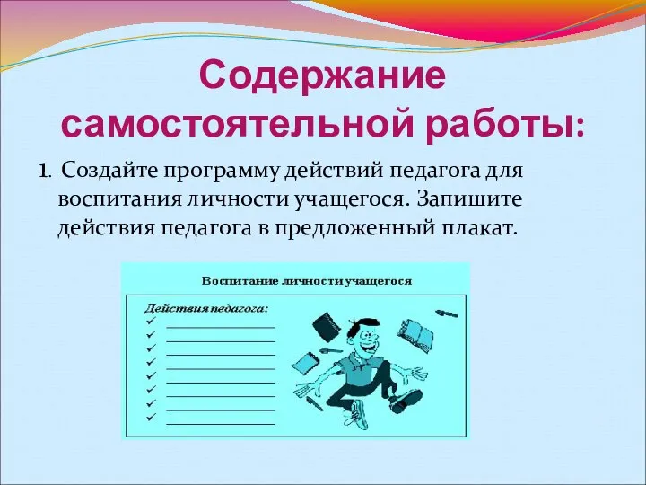 Содержание самостоятельной работы: 1. Создайте программу действий педагога для воспитания личности