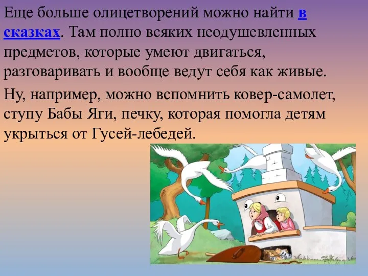 Еще больше олицетворений можно найти в сказках. Там полно всяких неодушевленных