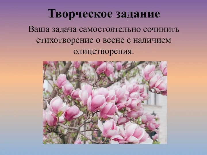 Творческое задание Ваша задача самостоятельно сочинить стихотворение о весне с наличием олицетворения.