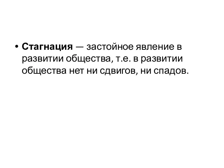 Стагнация — застойное явление в развитии общества, т.е. в развитии общества нет ни сдвигов, ни спадов.