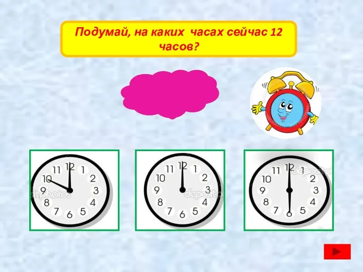 Подумай, на каких часах сейчас 12 часов?