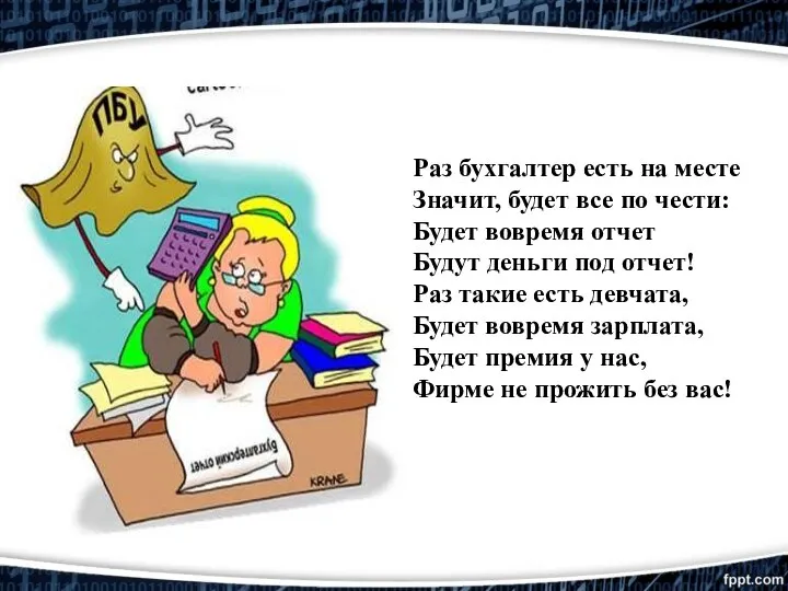 Раз бухгалтер есть на месте Значит, будет все по чести: Будет