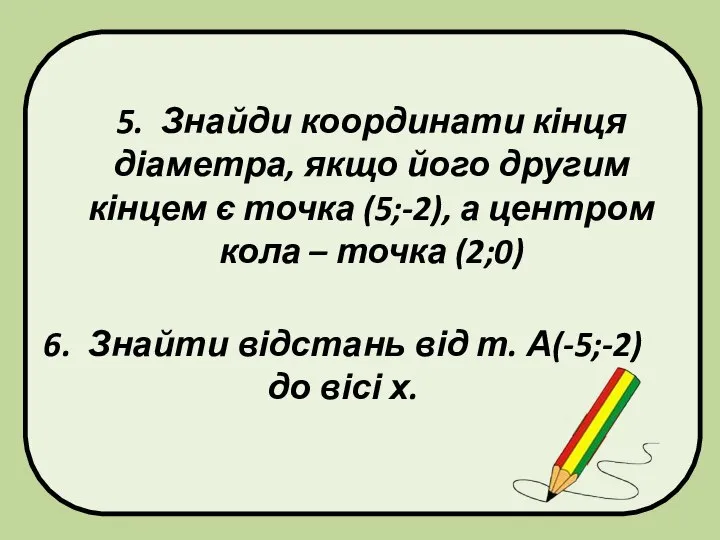 5. Знайди координати кінця діаметра, якщо його другим кінцем є точка