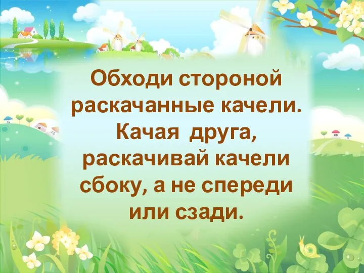 Обходи стороной раскачанные качели. Качая друга, раскачивай качели сбоку, а не спереди или сзади.