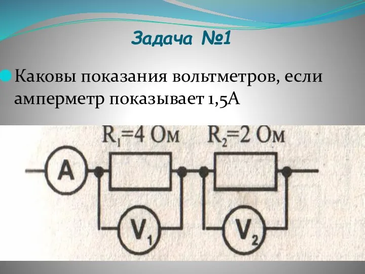 Задача №1 Каковы показания вольтметров, если амперметр показывает 1,5А