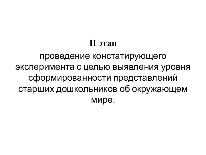 II этап проведение констатирующего эксперимента с целью выявления уровня сформированности представлений старших дошкольников об окружающем мире.