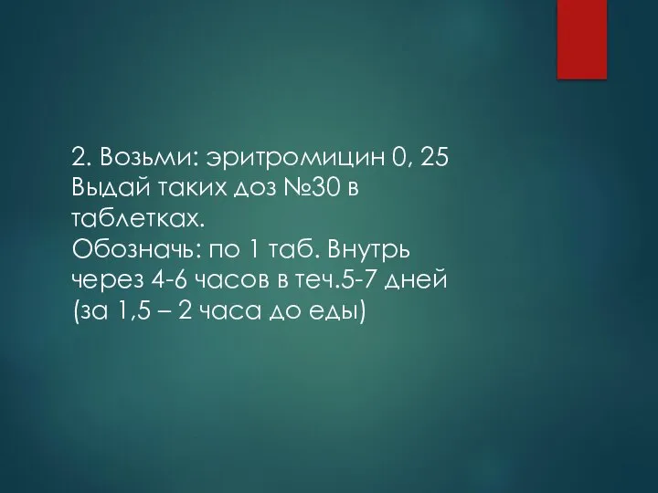 2. Возьми: эритромицин 0, 25 Выдай таких доз №30 в таблетках.