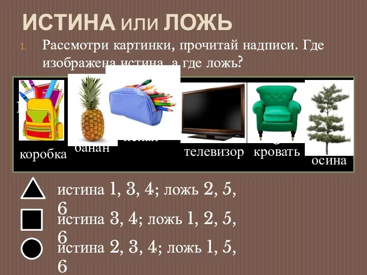 ИСТИНА или ЛОЖЬ Рассмотри картинки, прочитай надписи. Где изображена истина, а где ложь?