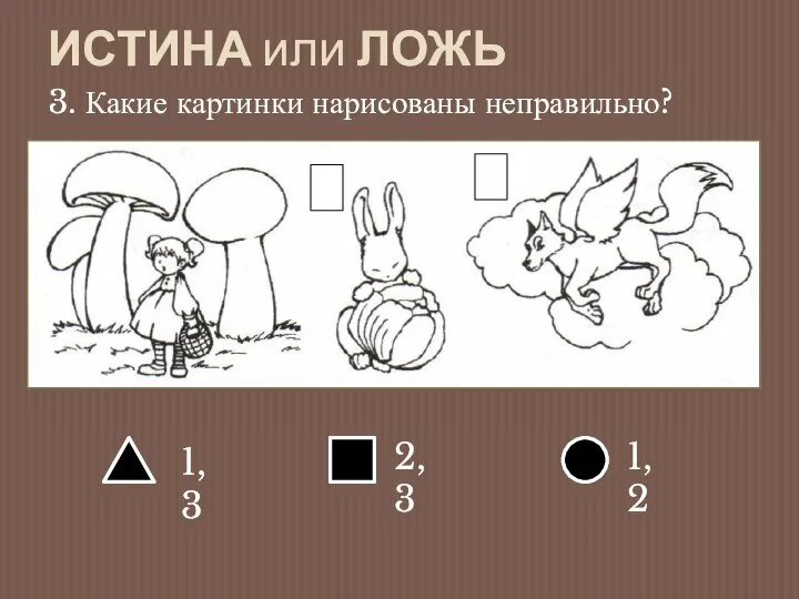 ИСТИНА или ЛОЖЬ 3. Какие картинки нарисованы неправильно?