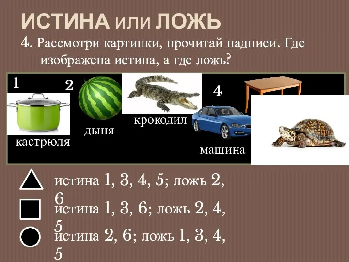 ИСТИНА или ЛОЖЬ 4. Рассмотри картинки, прочитай надписи. Где изображена истина, а где ложь?