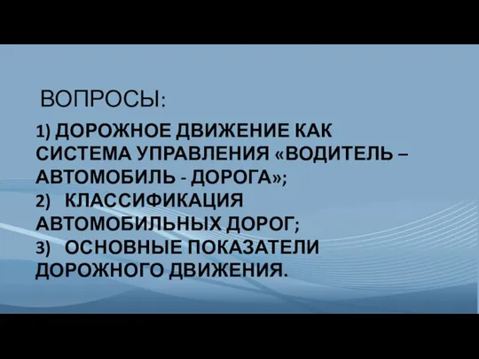 ВОПРОСЫ: 1) ДОРОЖНОЕ ДВИЖЕНИЕ КАК СИСТЕМА УПРАВЛЕНИЯ «ВОДИТЕЛЬ – АВТОМОБИЛЬ -