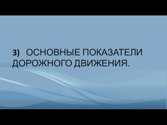 3) ОСНОВНЫЕ ПОКАЗАТЕЛИ ДОРОЖНОГО ДВИЖЕНИЯ.