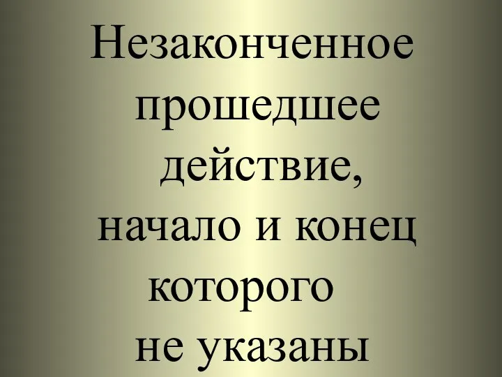 Незаконченное прошедшее действие, начало и конец которого не указаны