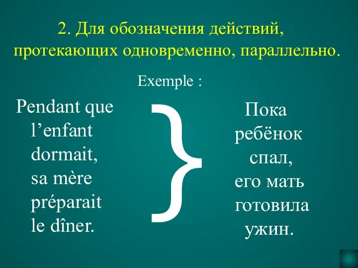 2. Для обозначения действий, протекающих одновременно, параллельно. Pendant que l’enfant dormait,