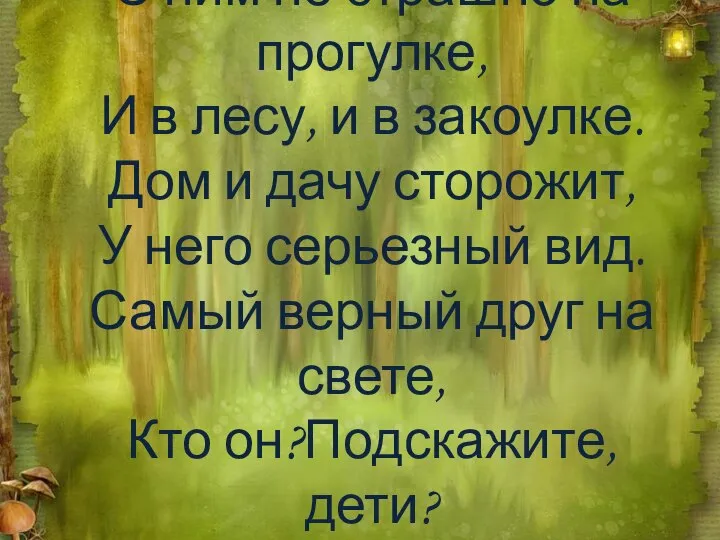 С ним не страшно на прогулке, И в лесу, и в