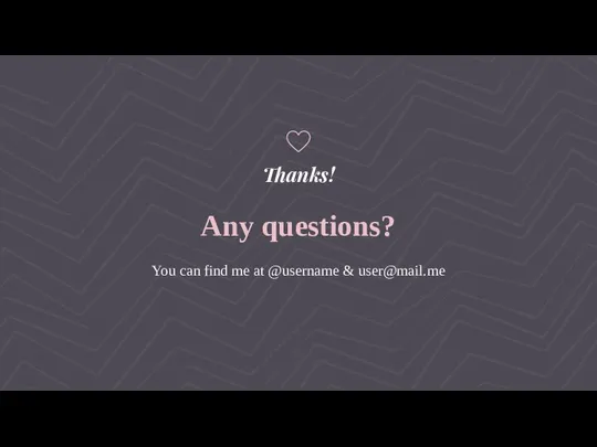 Thanks! Any questions? You can find me at @username & user@mail.me