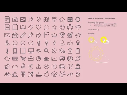 SlidesCarnival icons are editable shapes. This means that you can: Resize