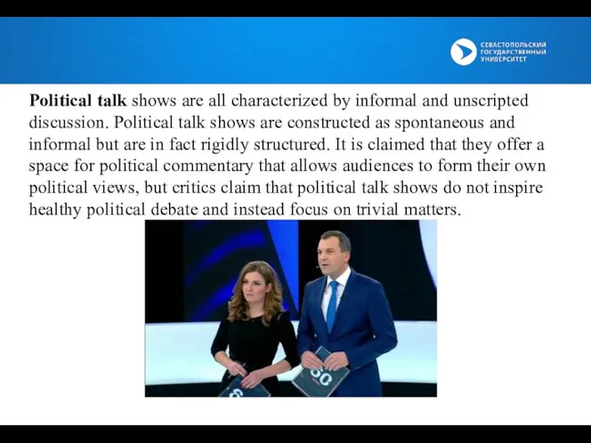 Political talk shows are all characterized by informal and unscripted discussion.