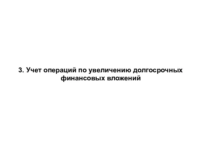 3. Учет операций по увеличению долгосрочных финансовых вложений