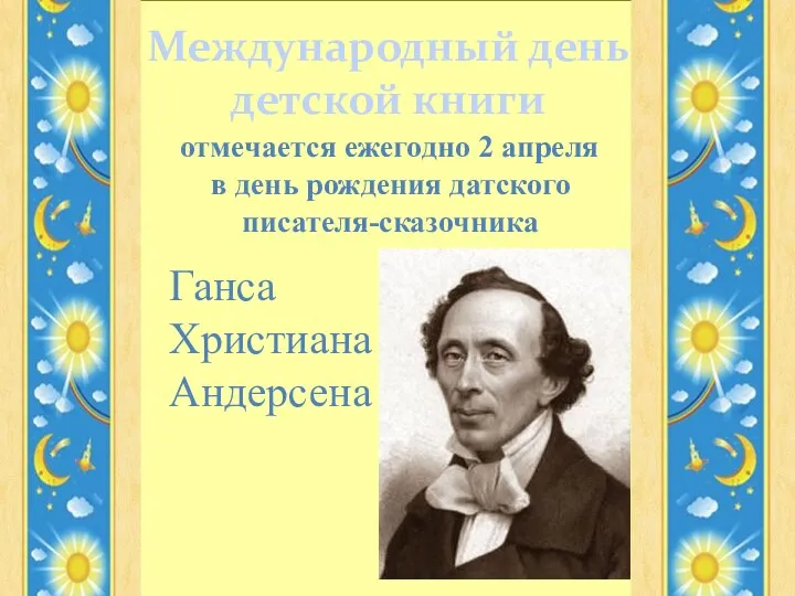 Международный день детской книги отмечается ежегодно 2 апреля в день рождения датского писателя-сказочника Ганса Христиана Андерсена