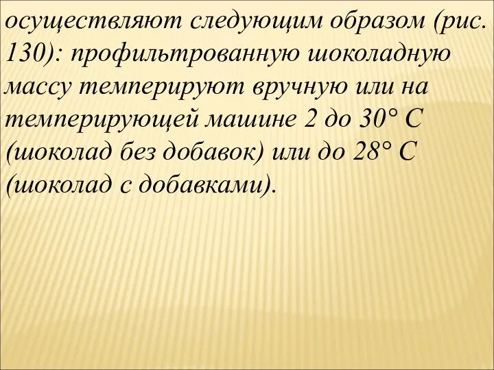 осуществляют следующим образом (рис. 130): профильтрованную шоколадную массу темперируют вручную или