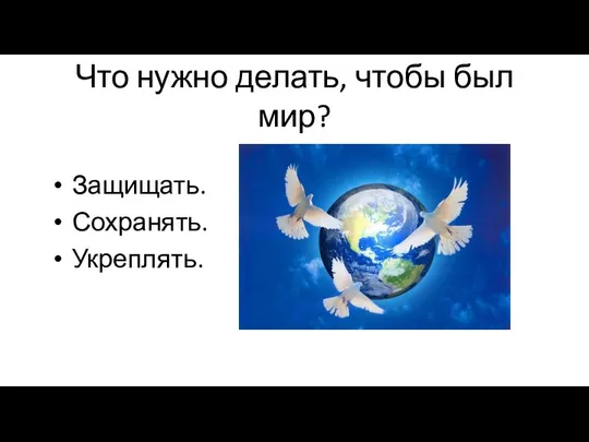 Что нужно делать, чтобы был мир? Защищать. Сохранять. Укреплять.