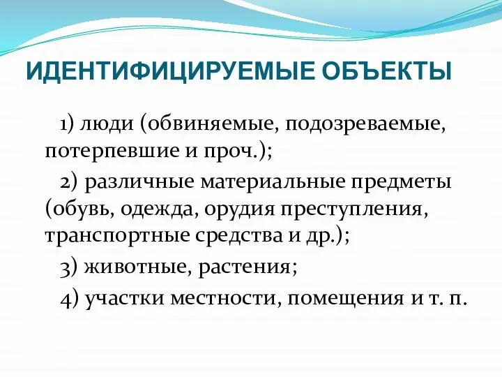 ИДЕНТИФИЦИРУЕМЫЕ ОБЪЕКТЫ 1) люди (обвиняемые, подозреваемые, потерпевшие и проч.); 2) различные