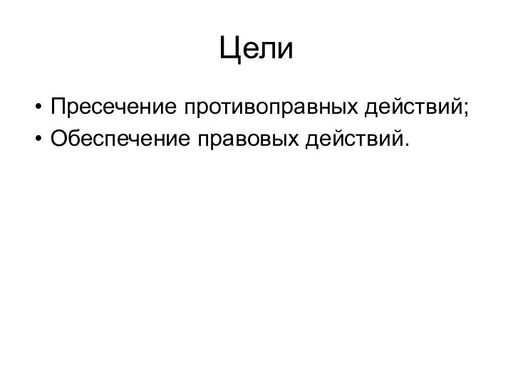 Цели Пресечение противоправных действий; Обеспечение правовых действий.