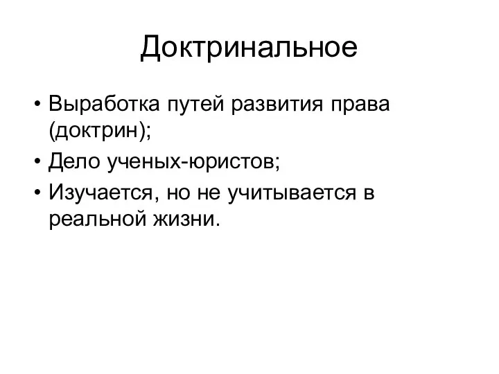 Доктринальное Выработка путей развития права (доктрин); Дело ученых-юристов; Изучается, но не учитывается в реальной жизни.