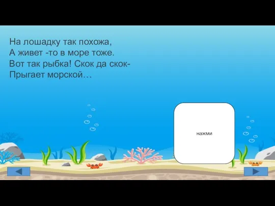 На лошадку так похожа, А живет -то в море тоже. Вот