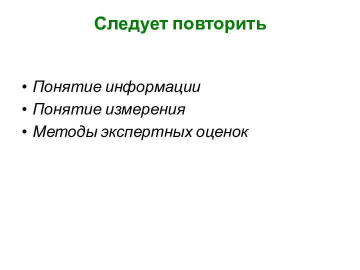 Следует повторить Понятие информации Понятие измерения Методы экспертных оценок