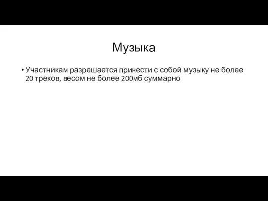 Музыка Участникам разрешается принести с собой музыку не более 20 треков, весом не более 200мб суммарно