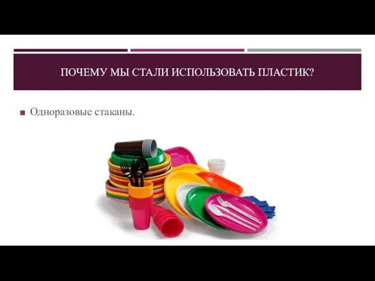 ПОЧЕМУ МЫ СТАЛИ ИСПОЛЬЗОВАТЬ ПЛАСТИК? Одноразовые стаканы.