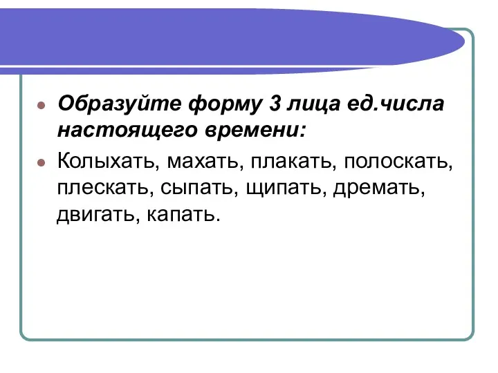 Образуйте форму 3 лица ед.числа настоящего времени: Колыхать, махать, плакать, полоскать,