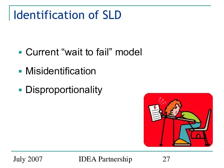 July 2007 IDEA Partnership Current “wait to fail” model Misidentification Disproportionality Identification of SLD