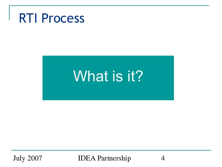 July 2007 IDEA Partnership RTI Process What is it?