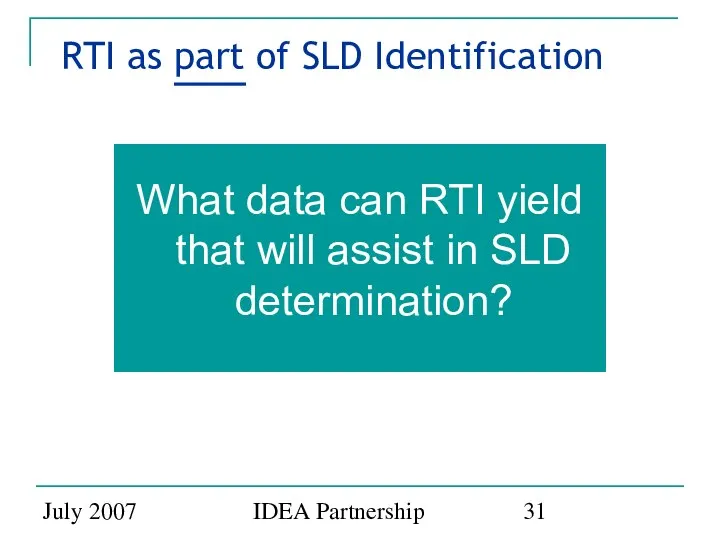 July 2007 IDEA Partnership RTI as part of SLD Identification What