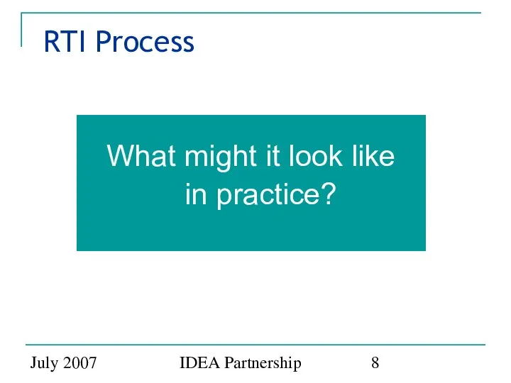 July 2007 IDEA Partnership RTI Process What might it look like in practice?