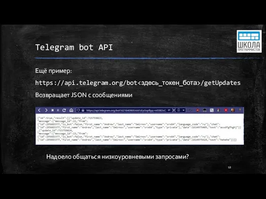 Telegram bot API Ещё пример: https://api.telegram.org/bot /getUpdates Возвращает JSON с сообщениями Надоело общаться низкоуровневыми запросами?