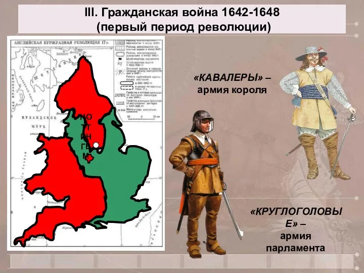 III. Гражданская война 1642-1648 (первый период революции) НОТТИНГЕМ «КАВАЛЕРЫ» – армия короля «КРУГЛОГОЛОВЫЕ» – армия парламента