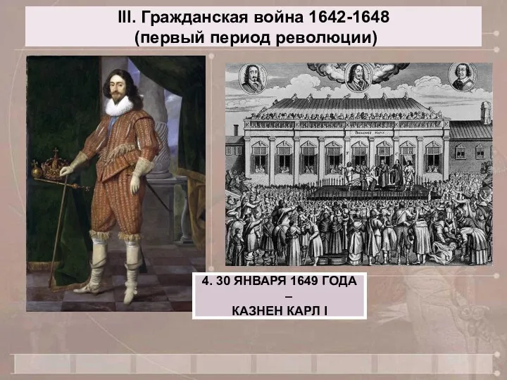 III. Гражданская война 1642-1648 (первый период революции) 4. 30 ЯНВАРЯ 1649 ГОДА – КАЗНЕН КАРЛ I