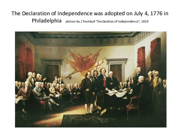 The Declaration of Independence was adopted on July 4, 1776 in