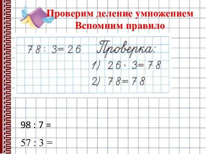 Проверим деление умножением Вспомним правило 98 : 7 = 57 : 3 =