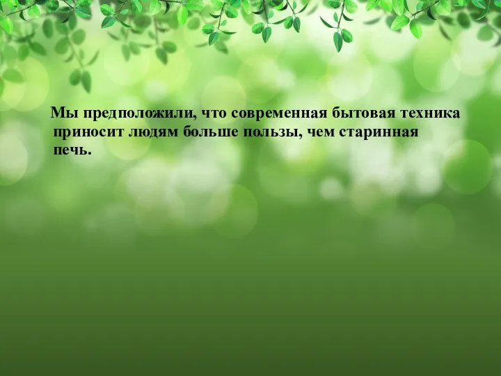 Мы предположили, что современная бытовая техника приносит людям больше пользы, чем старинная печь.